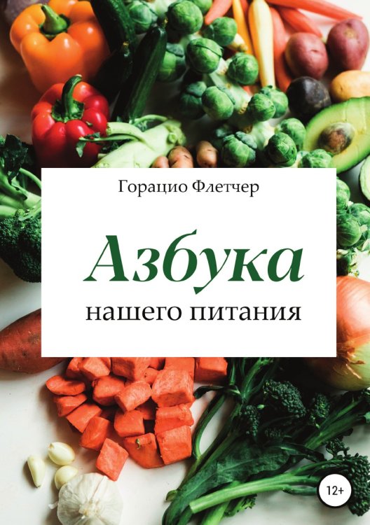 Обложка книги «Азбука нашего питания» — Горацио Флетчер, ISBN 9785532972964