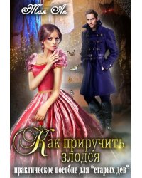 Как приручить злодея. Практическое пособие для "старых дев"