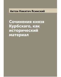 Сочинения князя Курбскаго, как исторический материал