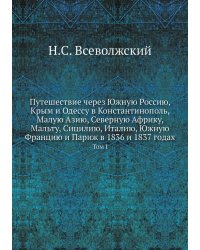 Путешествие через Южную Россию, Крым и Одессу в Константинополь, Малую Азию, Северную Африку, Мальту, Сицилию, Италию, Южную Францию и Париж в 1836 и 1837 годах