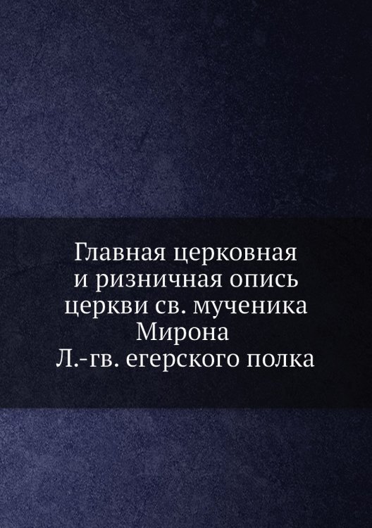 Главная церковная и ризничная опись церкви св. мученика Мирона Л.-гв. Егерского полка
