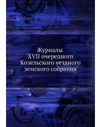 Журналы XVII очередного Козельского уездного земского собрания