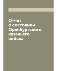 Отчет о состоянии Оренбургского казачьего войска