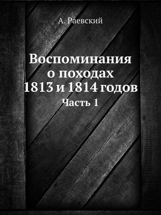 Воспоминания о походах 1813 и 1814 годов