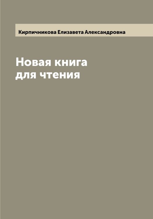 Обложка книги «Новая книга для чтения» — Кирпичникова Елизавета Александровна, ISBN 9785519891424
