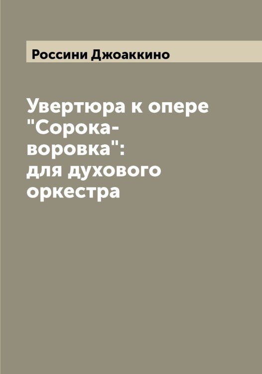Увертюра к опере "Сорока-воровка": для духового оркестра Обложка книги «Увертюра к опере "Сорока-воровка": для духового оркестра» — Россини Джоаккино, ISBN 9785519813006