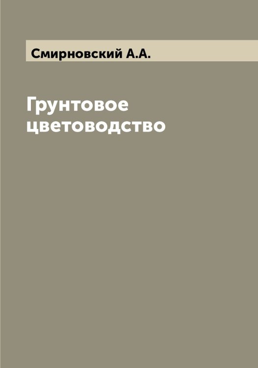 Обложка книги «Грунтовое цветоводство» — Смирновский А.А., ISBN 9785519741699