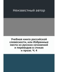 Учебная книга российской словесности, или Избранные места из русских сочинений и переводов в стихах и прозе. Ч. 4