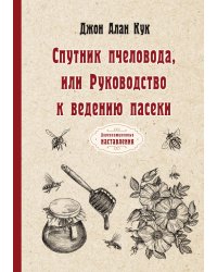Спутник пчеловода, или Руководство к ведению пасеки