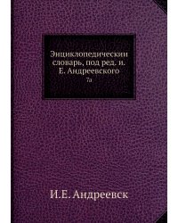 Энциклопедический словарь, под ред. и.Е. Андреевского