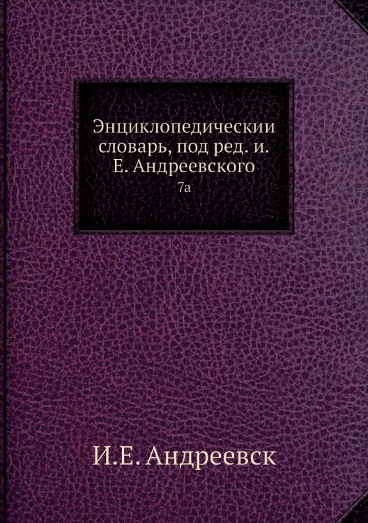 Энциклопедический словарь, под ред. и.Е. Андреевского