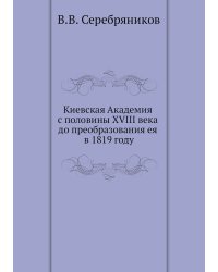 Киевская Академия с половины XVIII века до преобразования ея в 1819 году