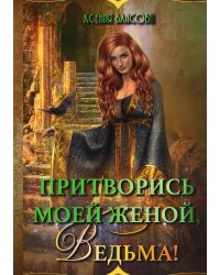Притворись моей женой, ведьма!