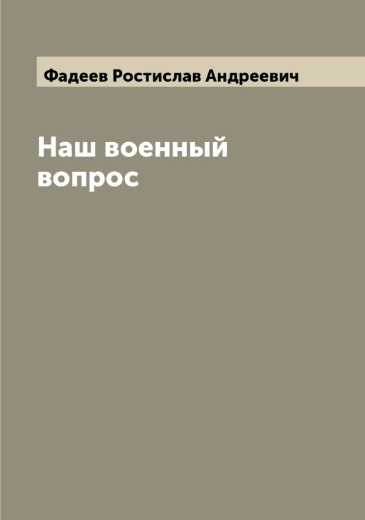 Обложка книги «Наш военный вопрос» — Фадеев Ростислав Андреевич, ISBN 9785519786409