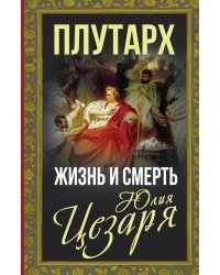 Жизнь и смерть Юлия Цезаря