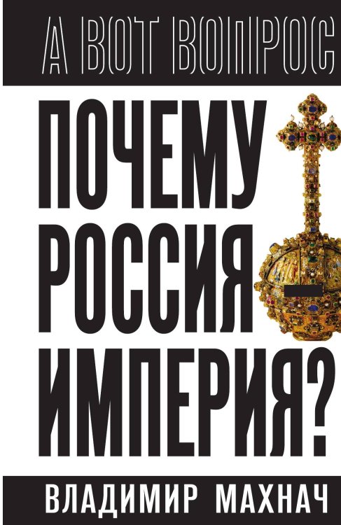 Обложка книги «Почему Россия – империя?» — Махнач Владимир, ISBN 9785002695928