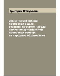 Значение церковной проповеди в деле развития простого народа и влияние христианской проповеди вообще на народное образование