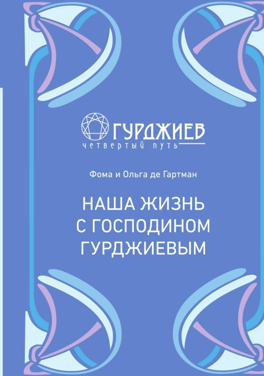 Обложка книги «Наша жизнь с господином Гурджиевым» — Фома де Гартман; Ольга де Гартман, ISBN 9785524026361
