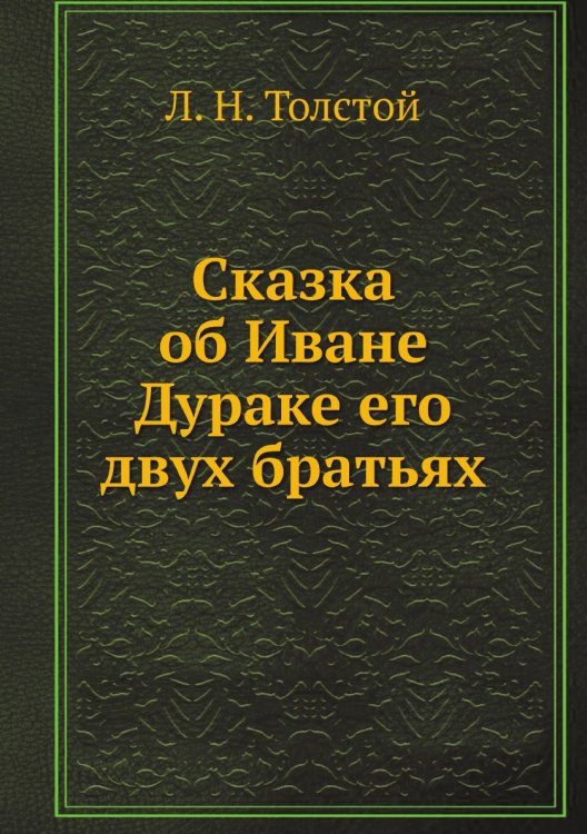 Обложка книги «Сказка об Иване Дураке его двух братьях» — Толстой Лев Николаевич, ISBN 9785517993786
