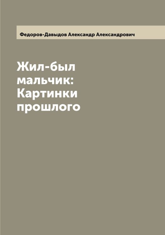 Обложка книги «Жил-был мальчик: Картинки прошлого» — Федоров-Давыдов Александр Александрович, ISBN 9785519788311