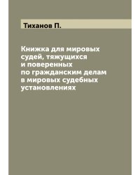 Книжка для мировых судей, тяжущихся и поверенных по гражданским делам в мировых судебных установлениях
