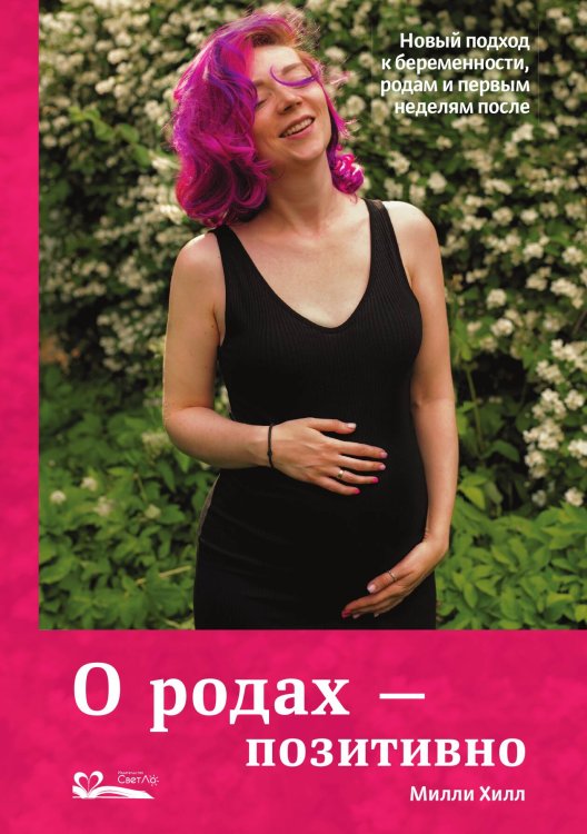 Обложка книги «О родах – позитивно. Новый подход к беременности, родам и первым неделям после» — Хилл Милли, ISBN 9785905392481