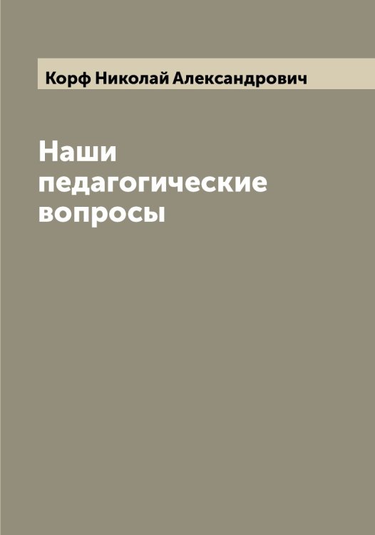 Обложка книги «Наши педагогические вопросы» — Корф Николай Александрович, ISBN 9785519905244