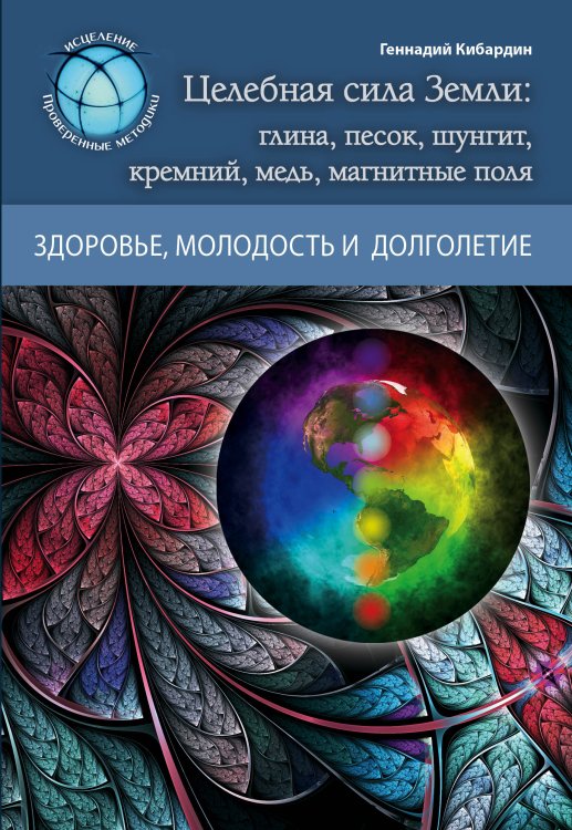 Обложка книги «Целебная сила Земли: глина, песок, шунгит, кремний, медь, магнитные поля» — Геннадий Кибардин, ISBN 9785042417832