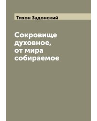 Сокровище духовное, от мира собираемое