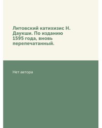 Литовский катихизис Н. Даукши. По изданию 1595 года, вновь перепечатанный.