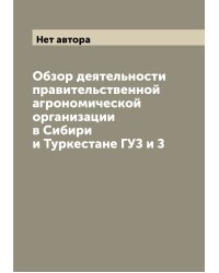 Обзор деятельности правительственной агрономической организации в Сибири и Туркестане ГУЗ и З