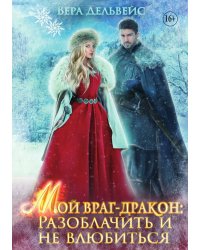 Мой враг-дракон: Разоблачить и не влюбиться