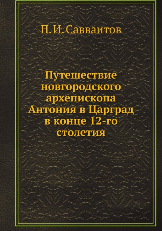 Путешествие новгородского архепископа Антония в Царград в конце 12-го столетия