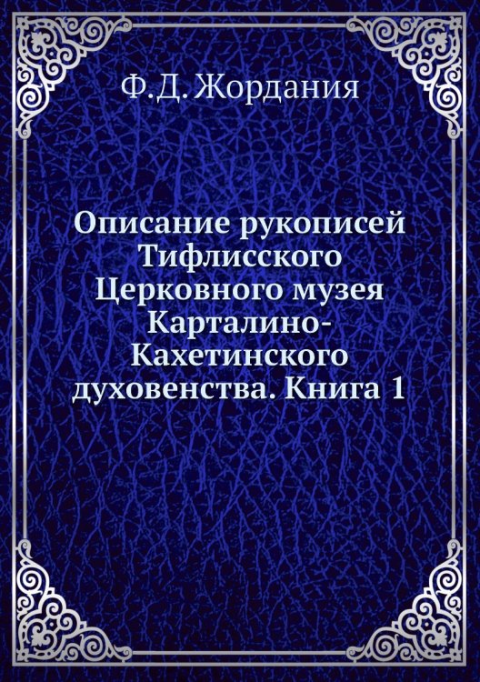 Описание рукописей Тифлисского Церковного музея Карталино-Кахетинского духовенства. Книга 1