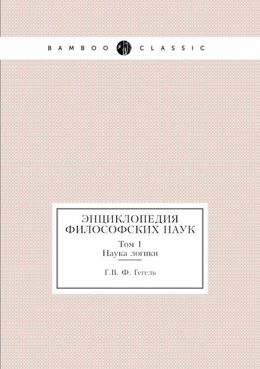 Обложка книги «Энциклопедия философских наук» — Г.В. Ф. Гегель, ISBN 9785458291415
