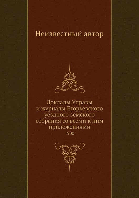 Доклады Управы и журналы Егорьевского уездного земского собрания со всеми к ним приложениями