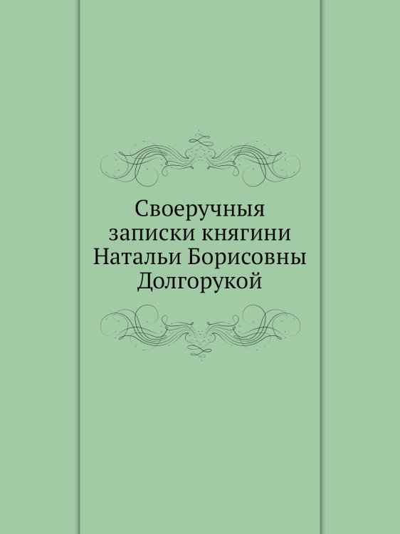 Своеручныя записки княгини Натальи Борисовны Долгорукой