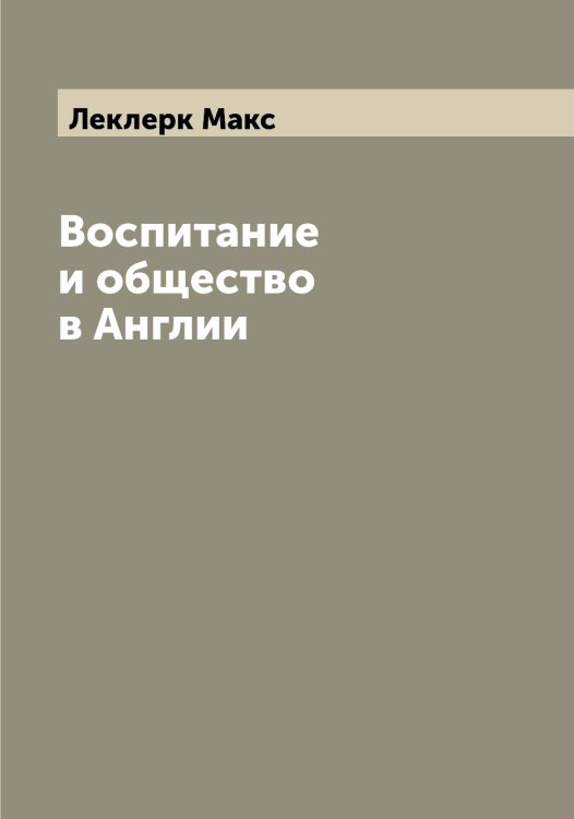 Обложка книги «Воспитание и общество в Англии» — Леклерк Макс, ISBN 9785519930024