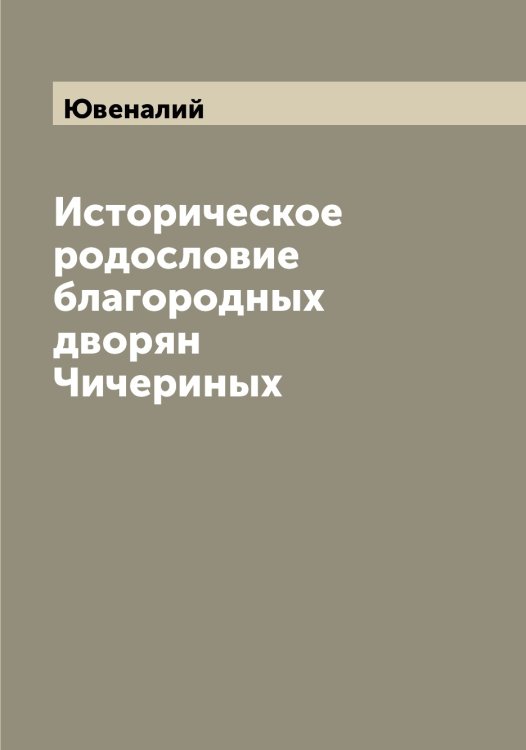 Обложка книги «Историческое родословие благородных дворян Чичериных» — Ювеналий, ISBN 9785521393602