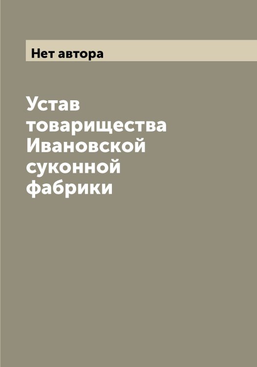 Обложка книги «Устав товарищества Ивановской суконной фабрики» — Нет автора, ISBN 9785519866767