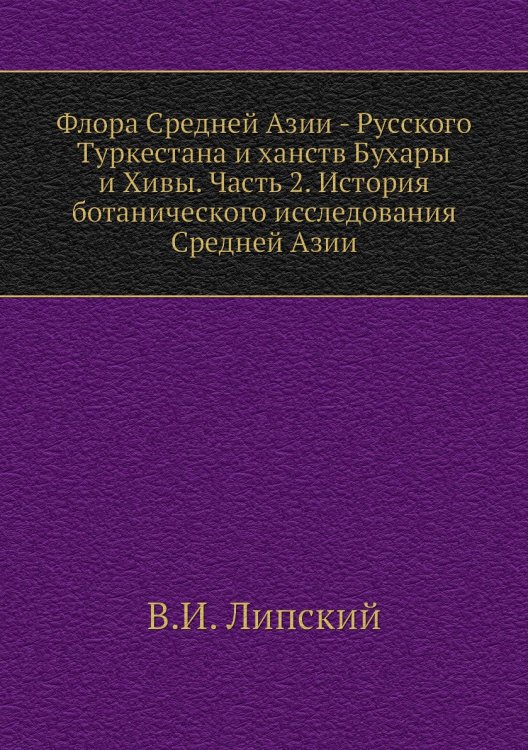 Флора Средней Азии - Русского Туркестана и ханств Бухары и Хивы. Часть 2. История ботанического исследования Средней Азии