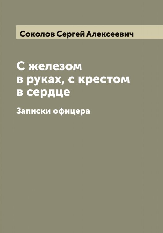 Обложка книги «С железом в руках, с крестом в сердце» — Соколов Сергей Алексеевич, ISBN 9785519745918