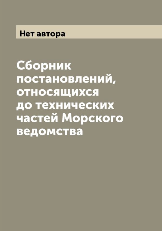 Обложка книги «Сборник постановлений, относящихся до технических частей Морского ведомства» — Нет автора, ISBN 9785519816700