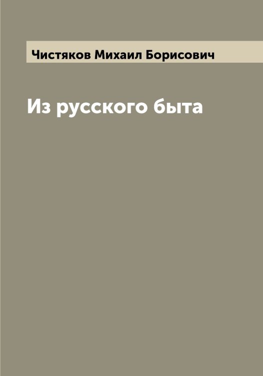 Обложка книги «Из русского быта» — Чистяков Михаил Борисович, ISBN 9785521303533