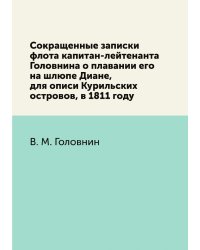 Сокращенные записки флота капитан-лейтенанта Головнина о плавании его на шлюпе Диане, для описи Курильских островов, в 1811 году