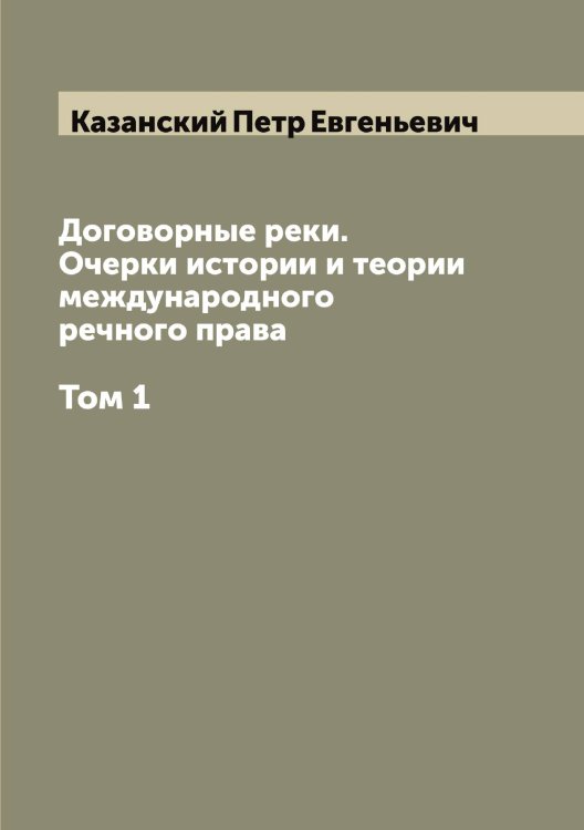 Обложка книги «Договорные реки. Очерки истории и теории международного речного права» — Казанский Петр Евгеньевич, ISBN 9785519875851