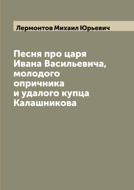 Обложка книги «Песня про царя Ивана Васильевича, молодого опричника и удалого купца Калашникова» — Лермонтов Михаил Юрьевич, ISBN 9785519932509