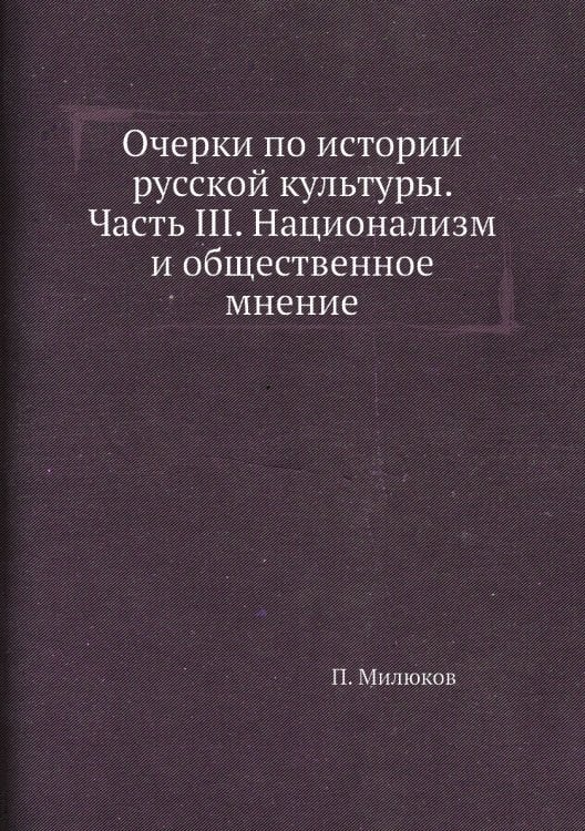 Очерки по истории русской культуры. Часть III. Национализм и общественное мнение