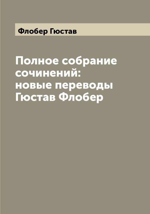 Обложка книги «Полное собрание сочинений: новые переводы Гюстав Флобер» — Флобер Гюстав, ISBN 9785521284283
