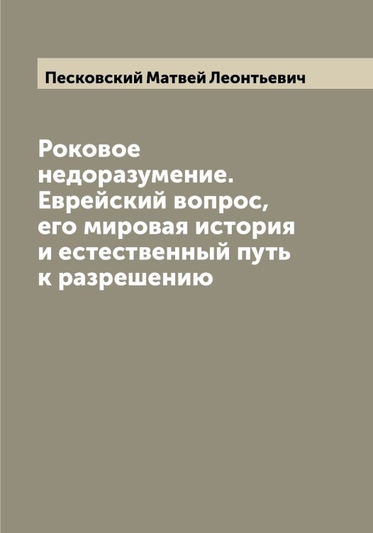Обложка книги «Роковое недоразумение. Еврейский вопрос, его мировая история и естественный путь к разрешению» — Песковский Матвей Леонтьевич, ISBN 9785521278152